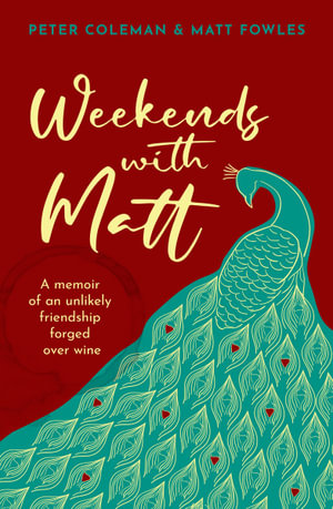 Weekends with Matt : A memoir of an unlikely friendship forged over wine - Matt Fowles