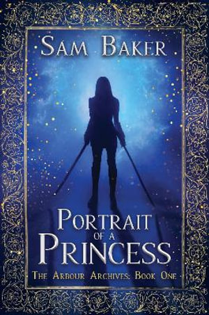 Portrait Of A Princess : The Arbour Archives: Book One - Sam Baker