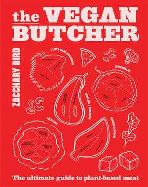The Vegan Butcher : The ultimate guide to plant-based meat - Zacchary Bird