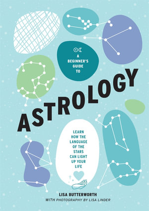 A Beginner's Guide to Astrology : Learn how the language of the stars can light up your life - Lisa Butterworth