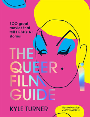 The Queer Film Guide : 100 great movies that tell LGBTQIA+ stories - Kyle Turner