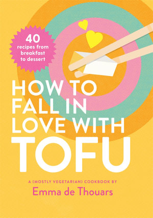 How to Fall in Love with Tofu : 40 recipes from breakfast to dessert - Emma de Thouars