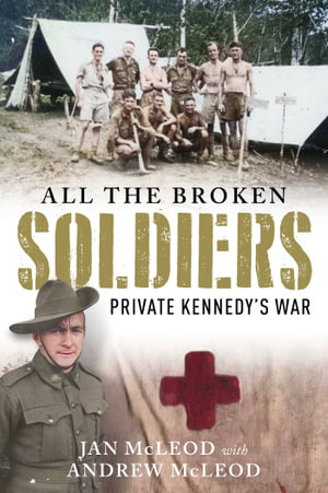 All the Broken Soldiers : Private Kennedy's War - Jan McLeod