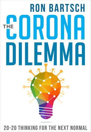 The Corona Dilemma : 20-20 Thinking for the Next Normal - Ron Bartsch