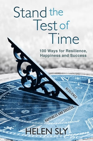 Stand the Test of Time : 100 Ways for Resilience, Happiness and Success - Helen Sly