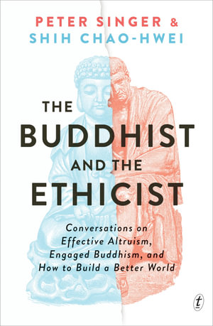 The Buddhist and the Ethicist : Conversations on Effective Altruism, Engaged Buddhism, and How to Build a Better World - Chao-Hwei Shih