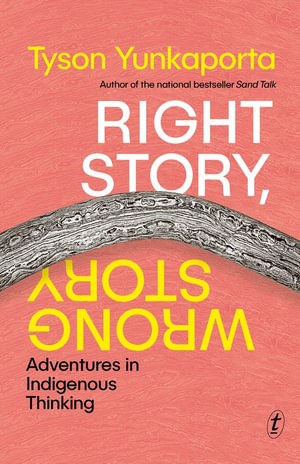 Right Story, Wrong Story : Adventures in Indigenous Thinking - Tyson Yunkaporta