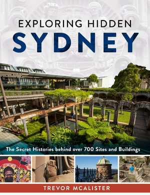 Exploring Hidden Sydney : The Secret Histories behind over 700 Sites and Buildings - Trevor McAlister