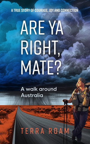 Are Ya Right, Mate? A walk around Australia : A true story of courage, joy and connection - Terra Roam