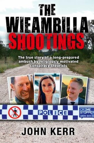 The Wieambilla Shootings : The True Story of a long-prepared ambush by religiously motiveted conspiracy theorists - John Kerr