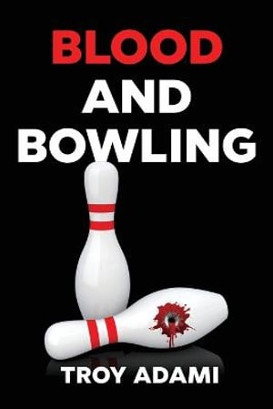 Blood and Bowling - Troy Adami