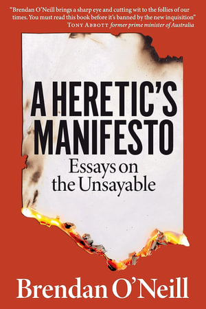 Heretics Manifesto Essays On The Unsayable - Brendan O'neill