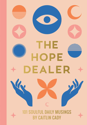 The Hope Dealer : 101 Soulful Daily Musings - Caitlin Cady