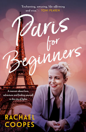 Paris for Beginners : A memoir about love, adventure and finding yourself in the City of Llghts - Rachael Coopes