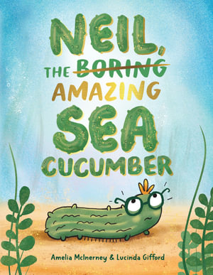 Neil, The Amazing Sea Cucumber - Amelia Tonta