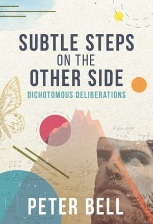 Subtle Steps On The Other Side : Dichotomous Deliberations - Peter Bell