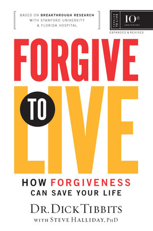 Forgive to Live : How Forgiveness Can Save Your Life - Dick Tibbits