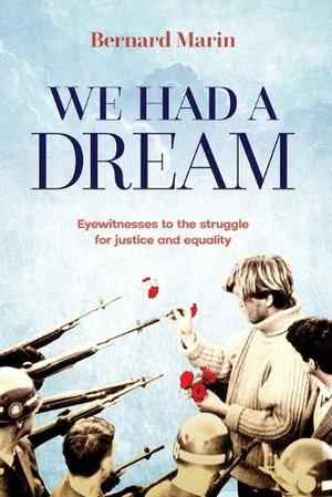 We Had a Dream : Eyewitnesses to the struggle for justice and equality - Bernard Marin