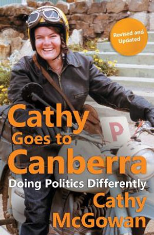 Cathy Goes to Canberra : Doing Politics Differently - Cathy McGowan