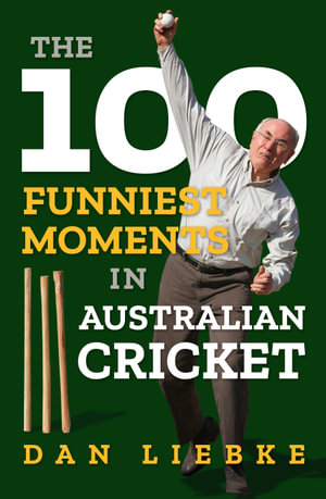 The 100 Funniest Moments in Australian Cricket - Dan Liebke