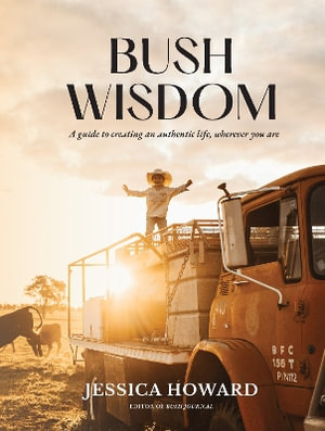 Bush Wisdom : A guide to creating an authentic life, wherever you are - Jessica Howard