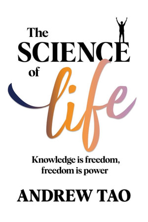 The Science of Life : Knowledge is Freedom, Freedom is Power - Andrew Tao