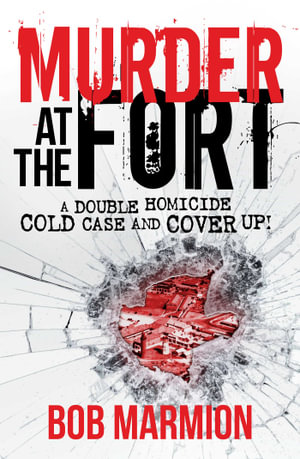 Murder at the Fort : A Double Homicide Cold Case and Cover Up! - Bob Marmion