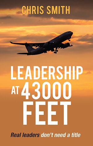 Leadership at 43000 Feet : Real Leaders don't need a title - Chris Smith