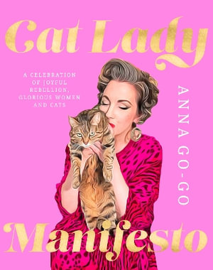 Cat Lady Manifesto : A celebration of joyful rebellion, glorious women and CATS - Anna Go-Go