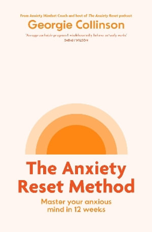 The Anxiety Reset Method : Master your anxious mind in 12 weeks - Georgie Collinson