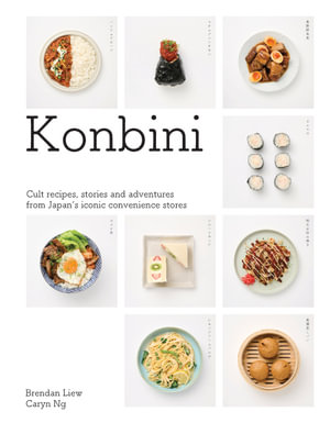 Konbini : Cult recipes, stories and adventures from Japan's iconic convenience stores - Brendan Liew