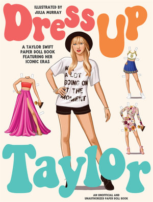 Dress Up Taylor : A Taylor Swift paper doll book featuring her iconic eras - Julia Murray