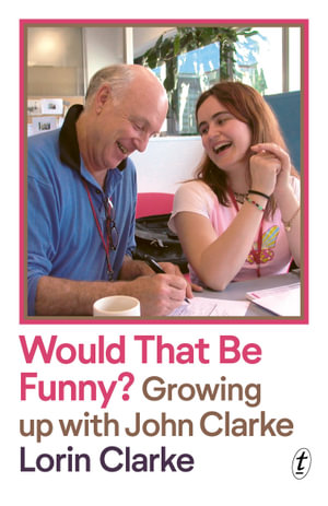 Would that be Funny? : Growing up with John Clarke - Lorin Clarke