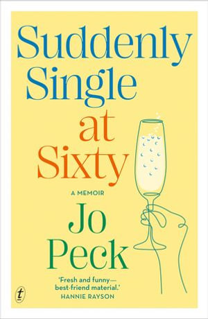 Suddenly Single at Sixty : 'Fresh and funny&mdash;best-friend material.' Hannie Rayson - Jo Peck