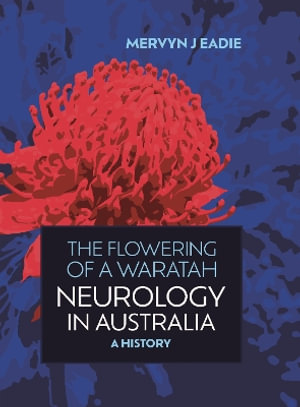 The Flowering of a Waratah : Neurology in Australia, A History - Mervyn J. Eadie