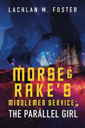 Morse and Rake's Middlemen Service : The Parallel Girl - Lachlan M. Foster