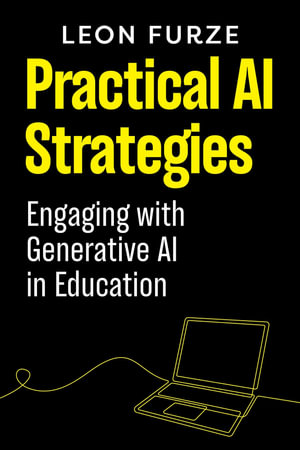 Practical AI Strategies : Engaging with Generative AI in Education - Leon Furze