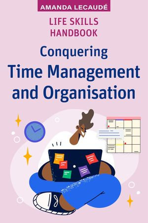 Life Skills Handbook : Conquering Time Management and Organisation - Amanda Lecaudé