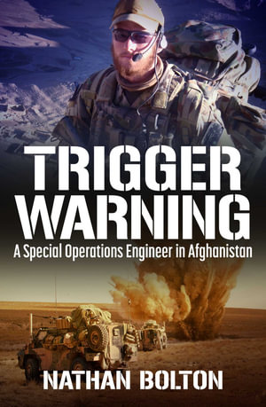 Trigger Warning : A Special Operations Engineer in Afghanistan - Nathan Bolton