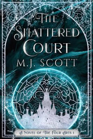 The Shattered Court : A Novel of the Four Arts - M. J. Scott