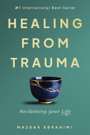 Healing From Trauma : Reclaiming Your Life - Mazdak Ebrahimi