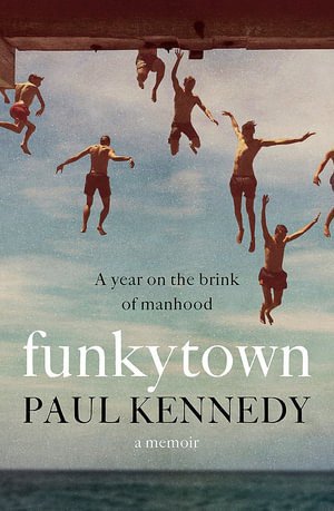 Funkytown : A year on the brink of manhood - Paul Kennedy