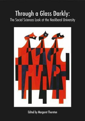 Through a Glass Darkly : The Social Sciences Look at the Neoliberal University - Margaret Thornton