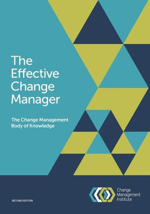 The Effective Change Manager : The Change Management Body of Knowledge - The Change Management Institute