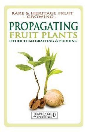 Propagating Fruit Plants : Rare and Heritage Fruit Growing #1 - C. Thornton