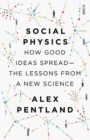 Social Physics : how good ideas spread &mdash; the lessons from a new science - Alex Pentland