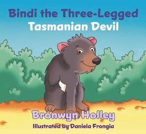 Bindi the Three-Legged Tasmanian Devil : Australasia Zoo Book Series - Bronwyn Holley