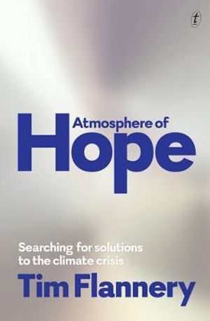 Atmosphere of Hope  : Searching for Solutions to the Climate Crisis - Tim Flannery