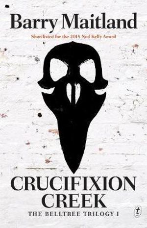 Crucifixion Creek : The Belltree Trilogy, Book One - Barry Maitland