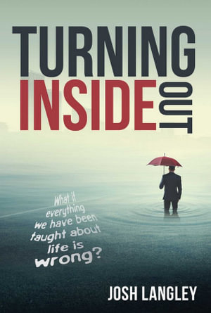 Turning Inside Out : What If Everything We've Been Taught About Life is Wrong? - Josh Langley